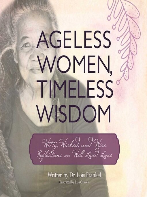 Title details for Ageless Women, Timeless Wisdom: Witty, Wicked, and Wise Reflections on Well-Lived Lives by Lois P. Frankel - Available